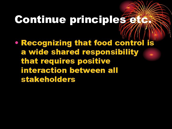Continue principles etc. • Recognizing that food control is a wide shared responsibility that