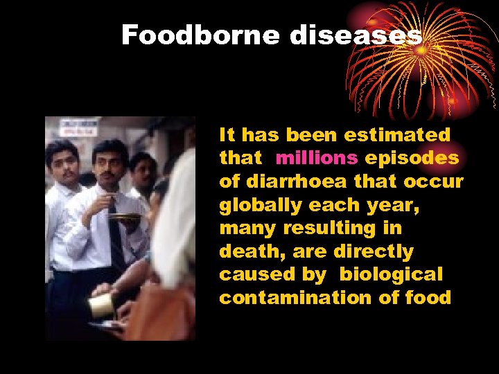 Foodborne diseases It has been estimated that millions episodes of diarrhoea that occur globally