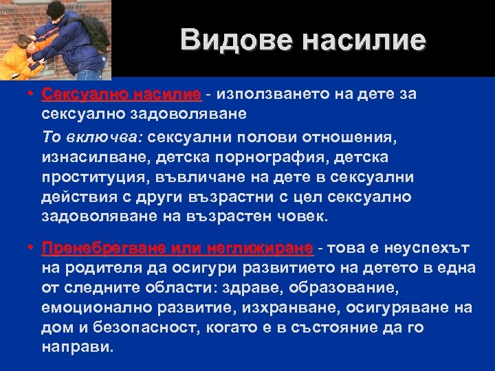 Видове насилие • Сексуално насилие - използването на дете за сексуално задоволяване То включва: