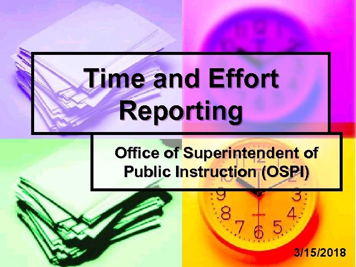 Time and Effort Reporting Office of Superintendent of Public Instruction (OSPI) 3/15/2018 