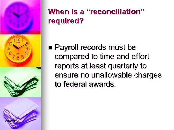 When is a “reconciliation” required? n 3/15/2018 Payroll records must be compared to time