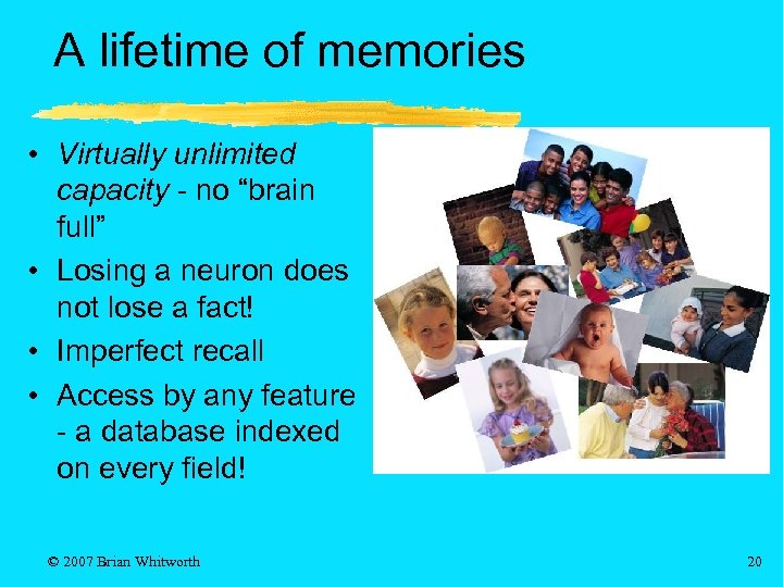 A lifetime of memories • Virtually unlimited capacity - no “brain full” • Losing