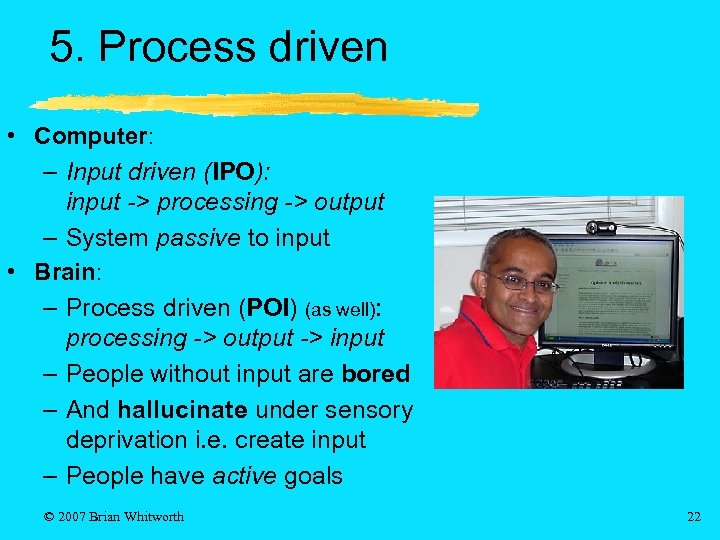 5. Process driven • Computer: – Input driven (IPO): input -> processing -> output