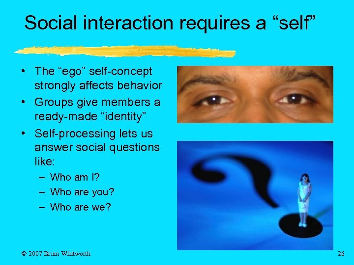 Social interaction requires a “self” • The “ego” self-concept strongly affects behavior • Groups