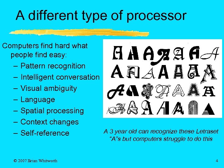 A different type of processor Computers find hard what people find easy: – Pattern