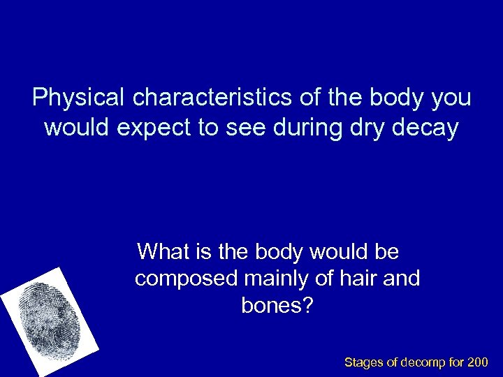 Physical characteristics of the body you would expect to see during dry decay What