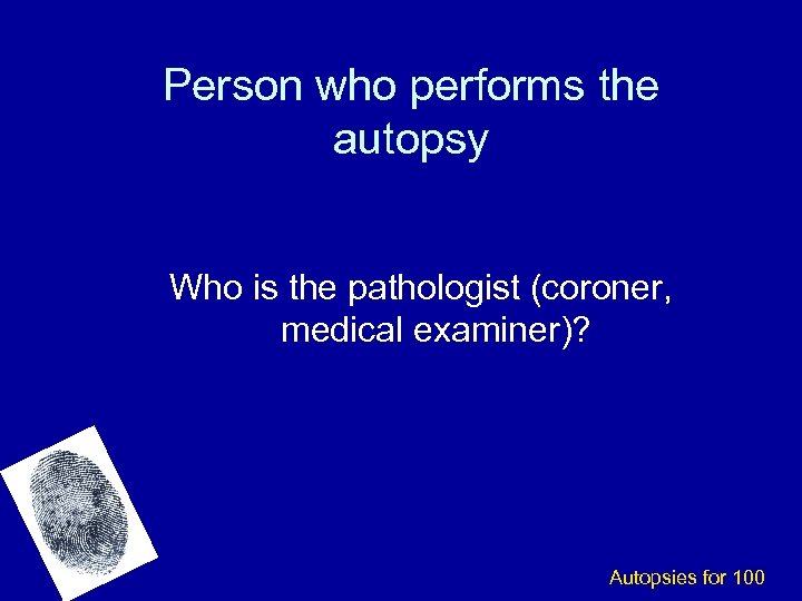 Person who performs the autopsy Who is the pathologist (coroner, medical examiner)? Autopsies for