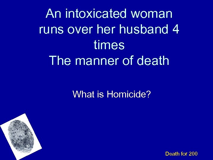 An intoxicated woman runs over husband 4 times The manner of death What is