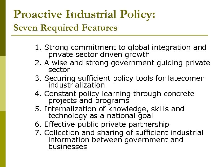 Proactive Industrial Policy: Seven Required Features 1. Strong commitment to global integration and private