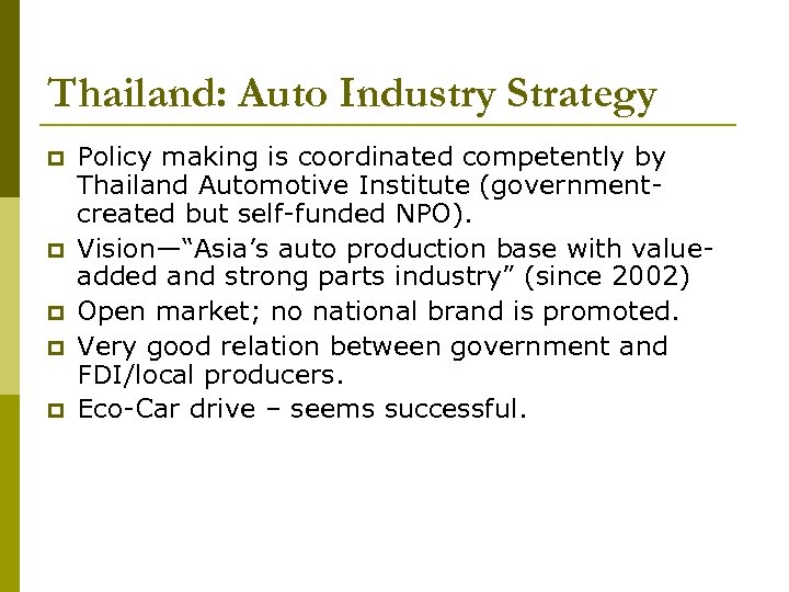 Thailand: Auto Industry Strategy p p p Policy making is coordinated competently by Thailand