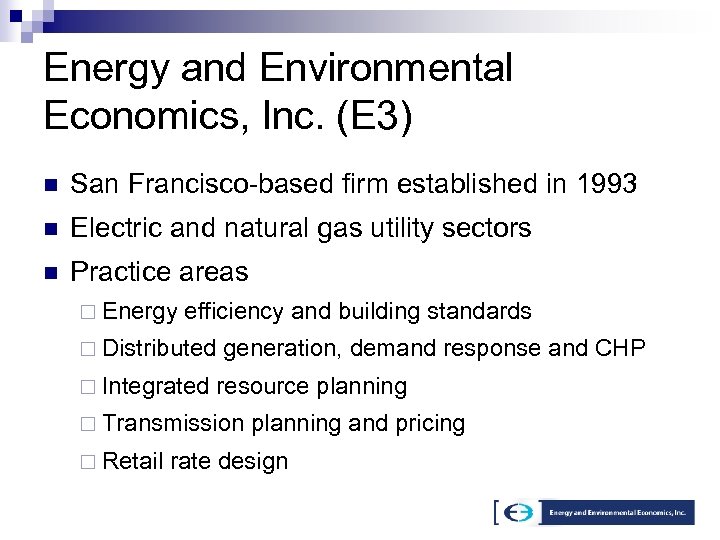 Energy and Environmental Economics, Inc. (E 3) n San Francisco-based firm established in 1993