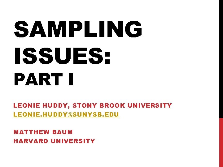 SAMPLING ISSUES: PART I LEONIE HUDDY, STONY BROOK UNIVERSITY LEONIE. HUDDY@SUNYSB. EDU MATTHEW BAUM