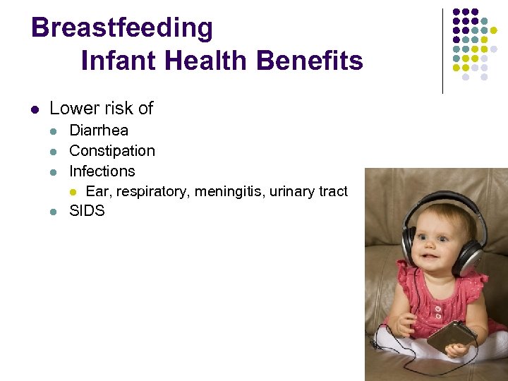 Breastfeeding Infant Health Benefits l Lower risk of l l Diarrhea Constipation Infections l