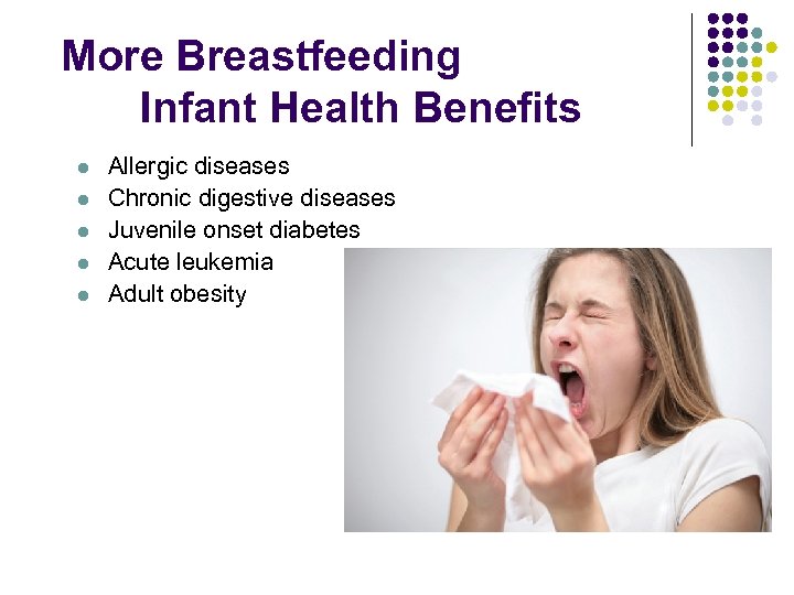 More Breastfeeding Infant Health Benefits l l l Allergic diseases Chronic digestive diseases Juvenile