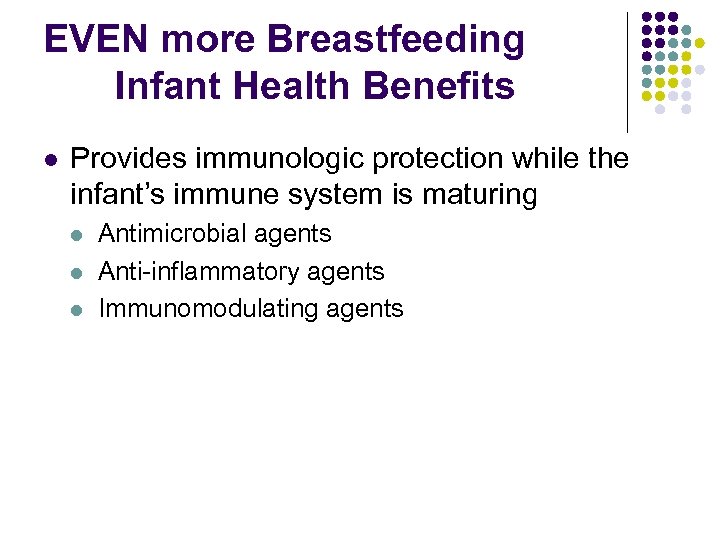 EVEN more Breastfeeding Infant Health Benefits l Provides immunologic protection while the infant’s immune