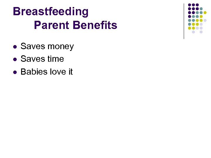 Breastfeeding Parent Benefits l l l Saves money Saves time Babies love it 