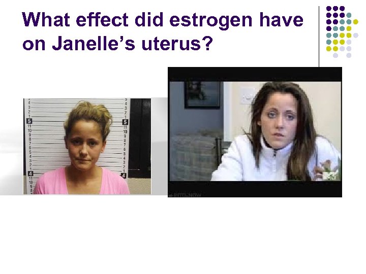 What effect did estrogen have on Janelle’s uterus? 