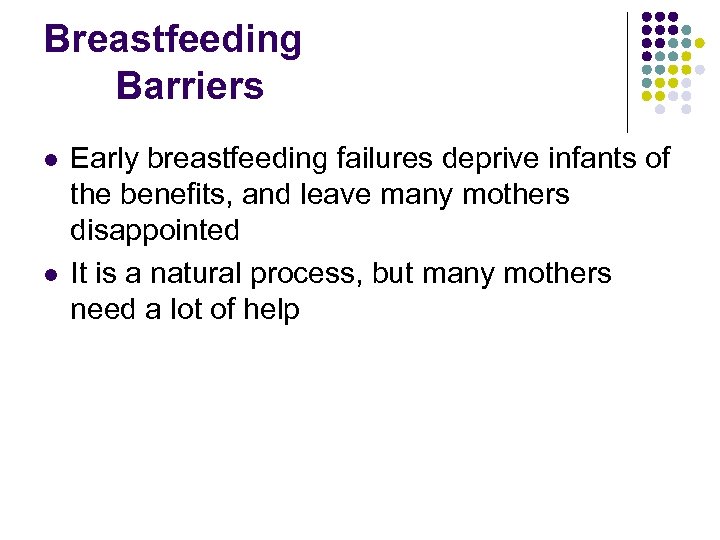 Breastfeeding Barriers l l Early breastfeeding failures deprive infants of the benefits, and leave