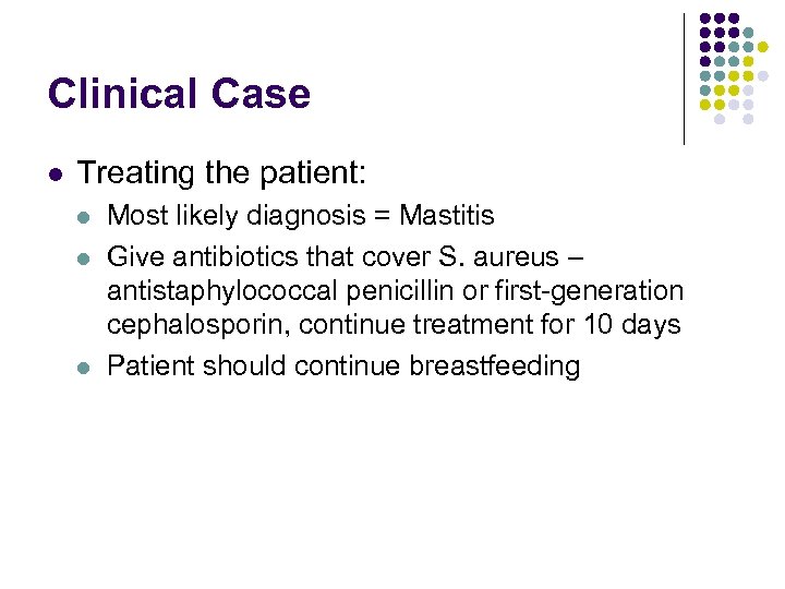 Clinical Case l Treating the patient: l l l Most likely diagnosis = Mastitis