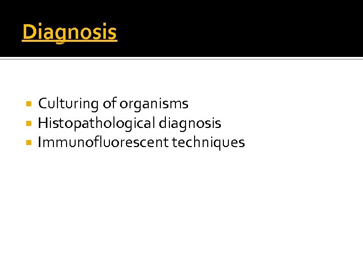 Diagnosis Culturing of organisms Histopathological diagnosis Immunofluorescent techniques 