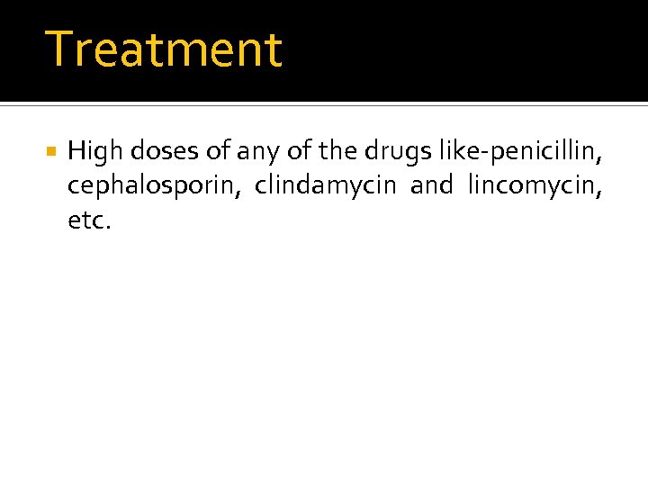 Treatment High doses of any of the drugs like-penicillin, cephalosporin, clindamycin and lincomycin, etc.