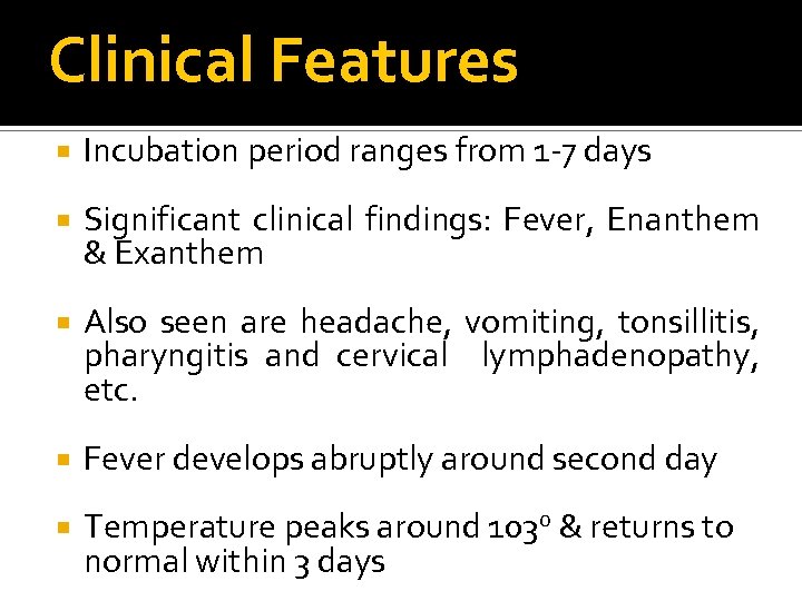 Clinical Features Incubation period ranges from 1 -7 days Significant clinical findings: Fever, Enanthem