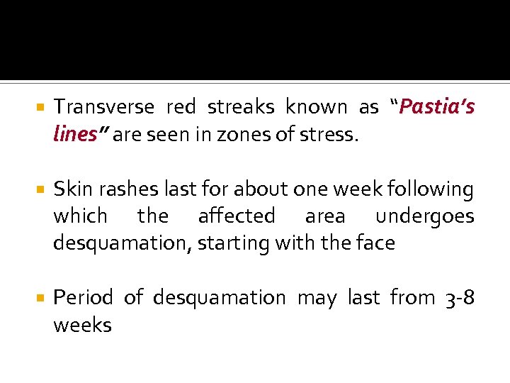  Transverse red streaks known as “Pastia’s lines” are seen in zones of stress.