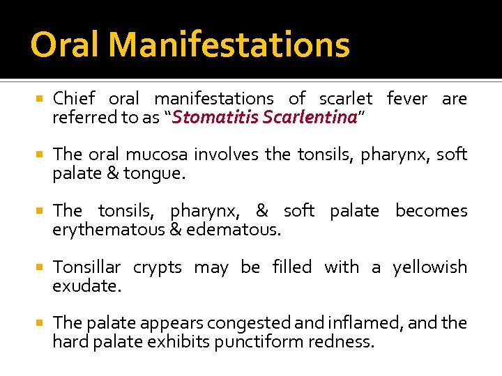 Oral Manifestations Chief oral manifestations of scarlet fever are referred to as “Stomatitis Scarlentina”