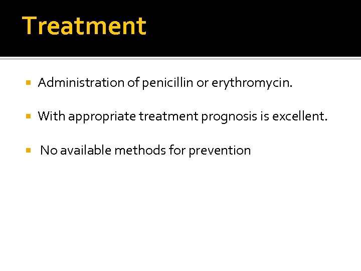 Treatment Administration of penicillin or erythromycin. With appropriate treatment prognosis is excellent. No available