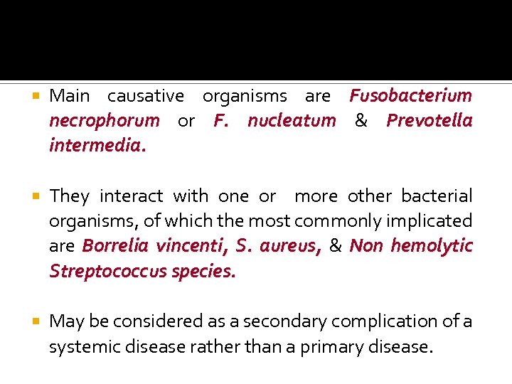  Main causative organisms are Fusobacterium necrophorum or F. nucleatum & Prevotella intermedia. They