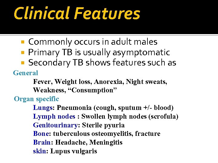 Clinical Features Commonly occurs in adult males Primary TB is usually asymptomatic Secondary TB