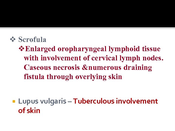 v Scrofula v. Enlarged oropharyngeal lymphoid tissue with involvement of cervical lymph nodes. Caseous