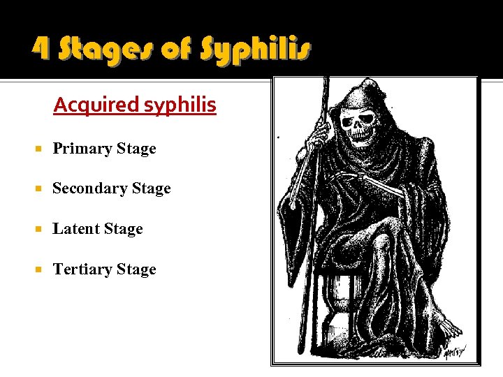 4 Stages of Syphilis Acquired syphilis Primary Stage Secondary Stage Latent Stage Tertiary Stage