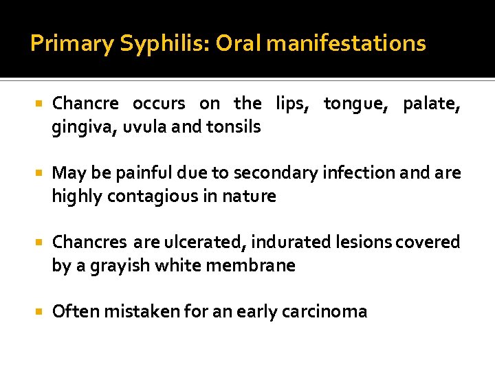 Primary Syphilis: Oral manifestations Chancre occurs on the lips, tongue, palate, gingiva, uvula and