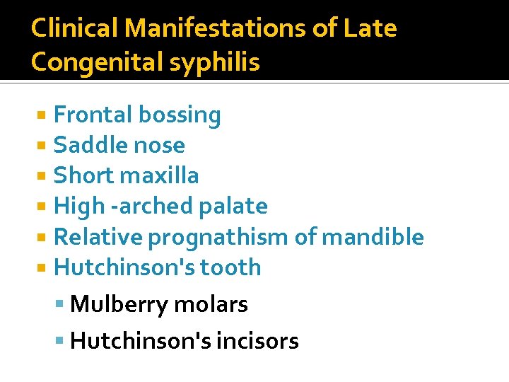 Clinical Manifestations of Late Congenital syphilis Frontal bossing Saddle nose Short maxilla High -arched