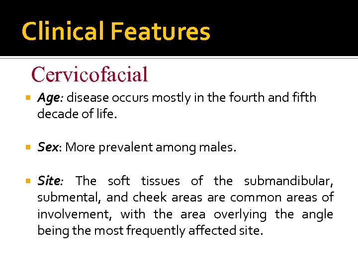 Clinical Features Cervicofacial Age: disease occurs mostly in the fourth and fifth decade of