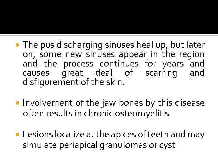  The pus discharging sinuses heal up, but later on, some new sinuses appear