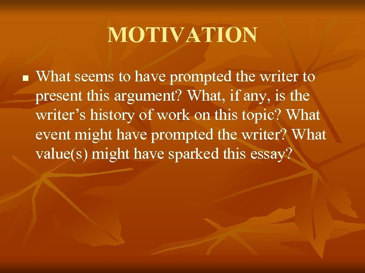 MOTIVATION n What seems to have prompted the writer to present this argument? What,