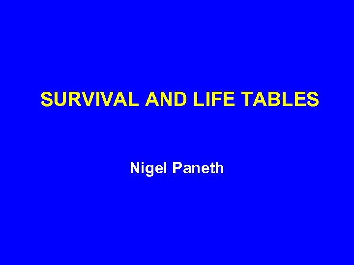SURVIVAL AND LIFE TABLES Nigel Paneth 