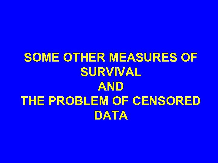 SOME OTHER MEASURES OF SURVIVAL AND THE PROBLEM OF CENSORED DATA 