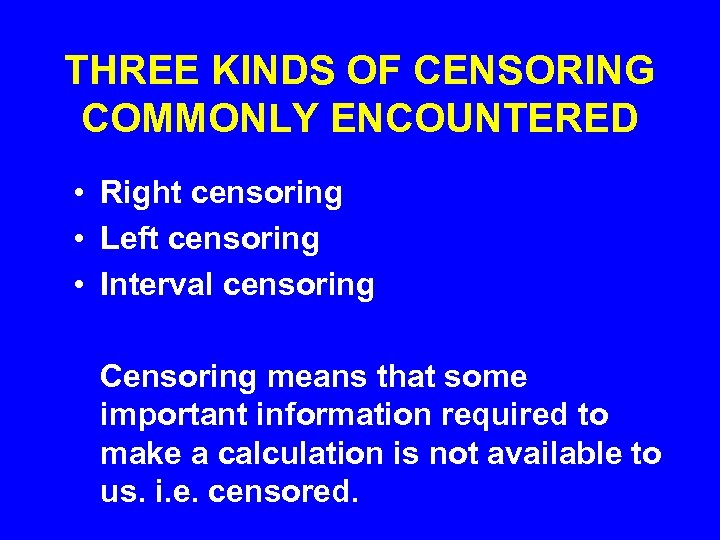 THREE KINDS OF CENSORING COMMONLY ENCOUNTERED • Right censoring • Left censoring • Interval