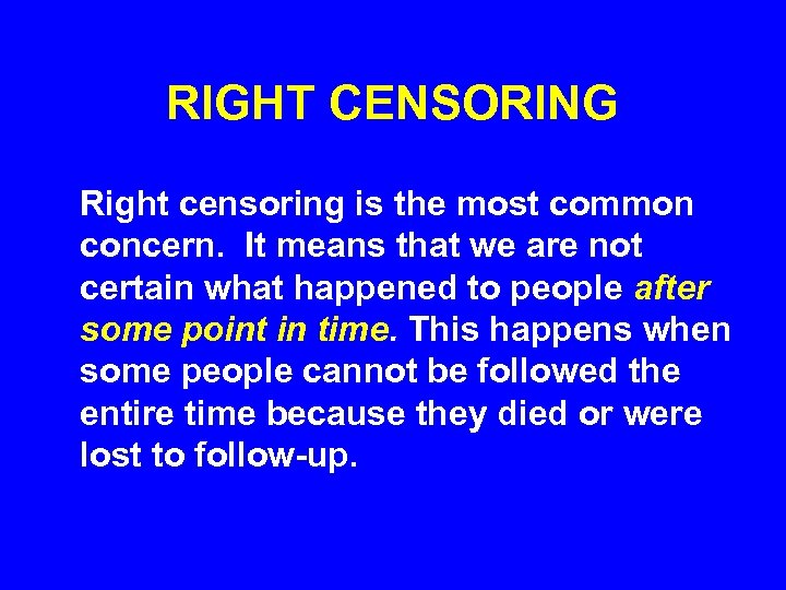 RIGHT CENSORING Right censoring is the most common concern. It means that we are