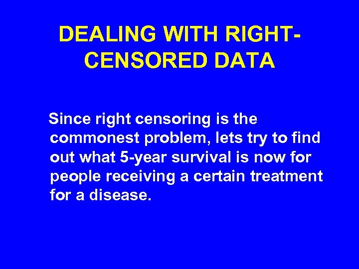 DEALING WITH RIGHTCENSORED DATA Since right censoring is the commonest problem, lets try to