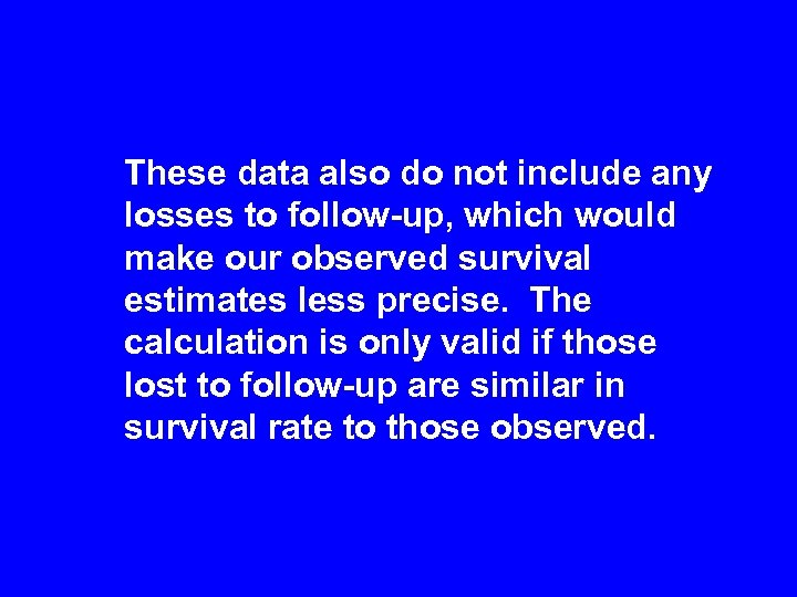 These data also do not include any losses to follow-up, which would make our