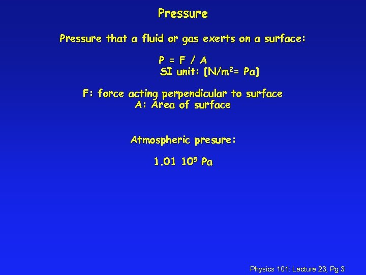 Pressure that a fluid or gas exerts on a surface: P = F /