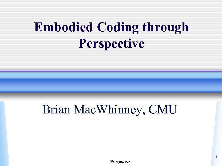 Embodied Coding through Perspective Brian Mac. Whinney, CMU Perspective 1 