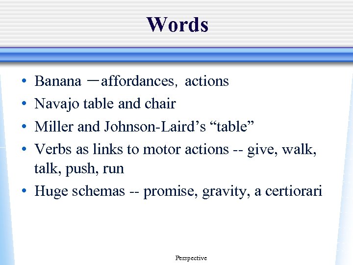 Words • • Banana －affordances，actions Navajo table and chair Miller and Johnson-Laird’s “table” Verbs