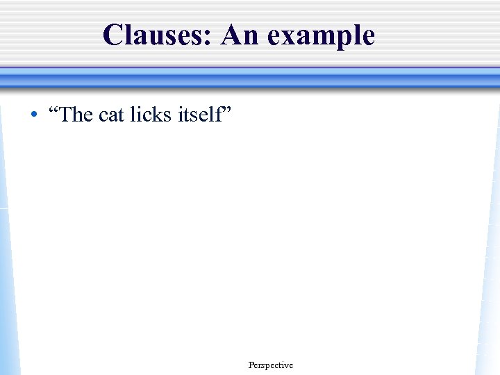 Clauses: An example • “The cat licks itself” Perspective 