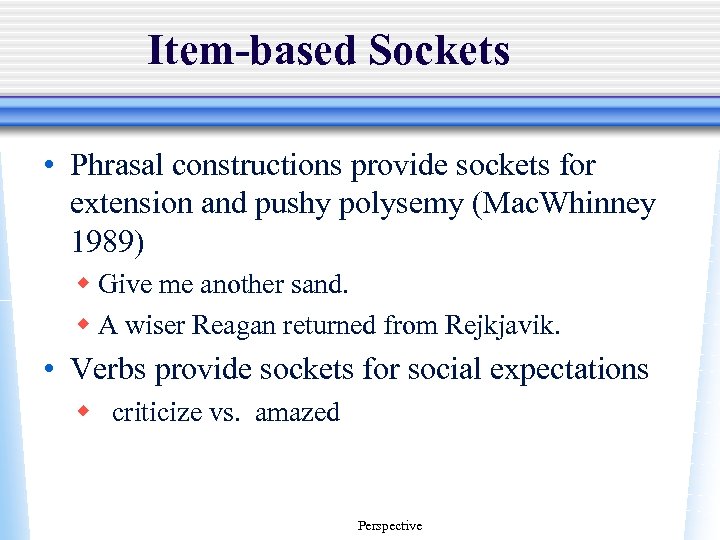 Item-based Sockets • Phrasal constructions provide sockets for extension and pushy polysemy (Mac. Whinney