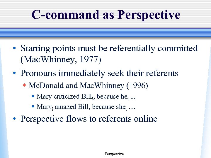 C-command as Perspective • Starting points must be referentially committed (Mac. Whinney, 1977) •